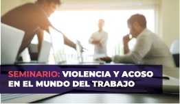 SEMINARIO – VIOLENCIA Y ACOSO EN EL MUNDO DEL TRABAJO