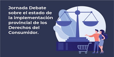JORNADA DEBATE SOBRE EL ESTADO DE LA IMPLEMENTACIÓN PROVINCIAL DE LOS DERECHOS DEL CONSUMIDOR