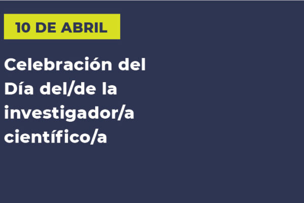 CELEBRACIÓN DEL DÍA DEL/DE LA INVESTIGADOR/A CIENTÍFICO/A