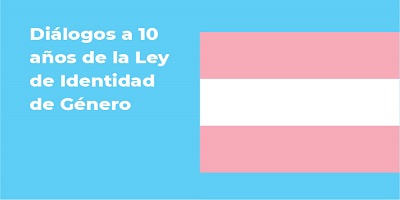 DIÁLOGOS A 10 AÑOS DE LA LEY DE IDENTIDAD DE GÉNERO