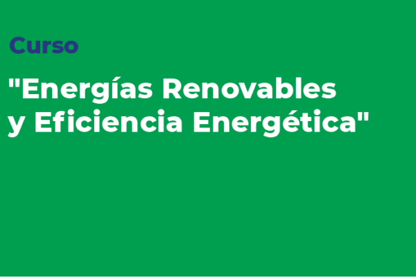 CURSO «ENERGÍAS RENOVABLES Y EFICIENCIA ENERGÉTICA»